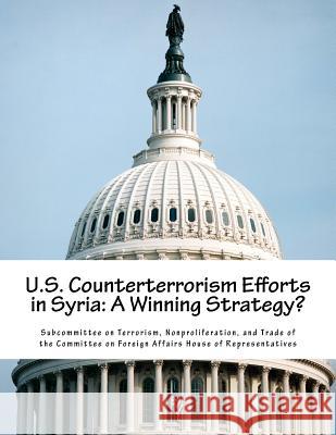 U.S. Counterterrorism Efforts in Syria: A Winning Strategy? Nonproliferat Subcommitte 9781519474629 Createspace - książka