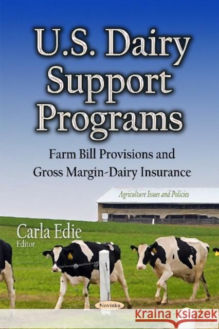U.S. Dairy Support Programs: Farm Bill Provisions & Gross Margin-Dairy Insurance Carla Edie 9781633217157 Nova Science Publishers Inc - książka