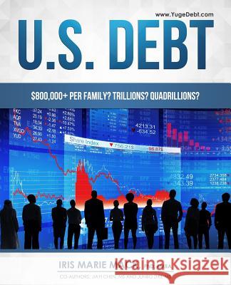 U.S. Debt: $800,000+ per Family? Trillions? Quadrillions? Chen MS, Jiayi 9781973722212 Createspace Independent Publishing Platform - książka