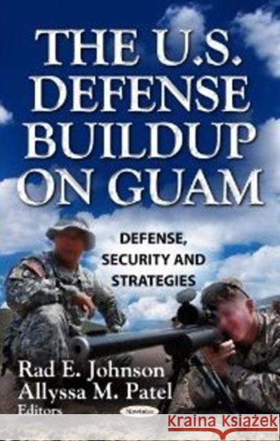 U.S. Defense Build-up on Guam Rad E Johnson, Allyssa M Patel 9781620819272 Nova Science Publishers Inc - książka
