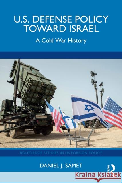 U.S. Defense Policy toward Israel: A Cold War History Daniel J. Samet 9781032982502 Routledge - książka