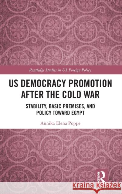 US Democracy Promotion after the Cold War: Stability, Basic Premises, and Policy toward Egypt Poppe, Annika Elena 9780367151829 Ashgate - książka