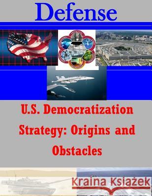 U.S. Democratization Strategy: Origins and Obstacles Naval Postgraduate School 9781500759193 Createspace - książka