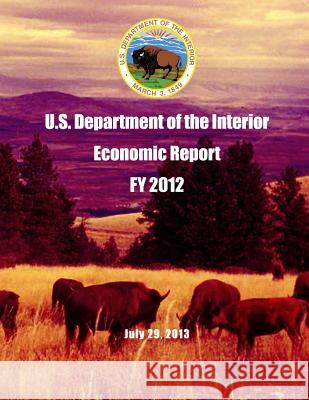 U.S. Department of the Interior Economic Report FY 2012 July 29, 2013 U. S. Department of the Interior 9781512197068 Createspace - książka