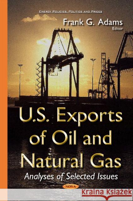 U.S. Exports of Oil & Natural Gas: Analyses of Selected Issues Frank G Adams 9781634639040 Nova Science Publishers Inc - książka