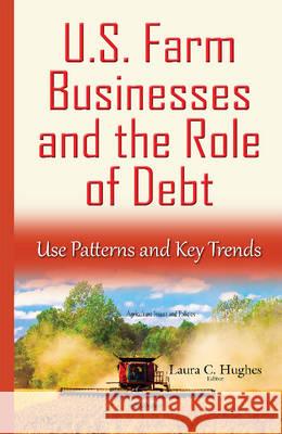 U.S. Farm Businesses & the Role of Debt: Use Patterns & Key Trends Laura C Hughes 9781634837347 Nova Science Publishers Inc - książka