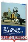 US-Flugzeuge in Deutschland : Amerikanische Militärluftfahrt im Kalten Krieg Moroff, Gerhard 9783955121594 PPV Medien
