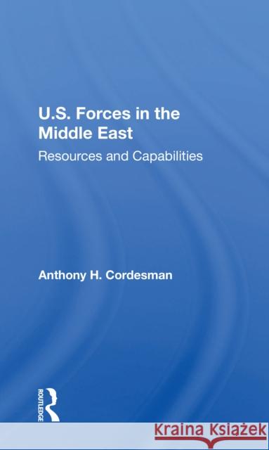U.S. Forces in the Middle East: Resources and Capabilities Anthony H. Cordesman 9780367215293 Routledge - książka