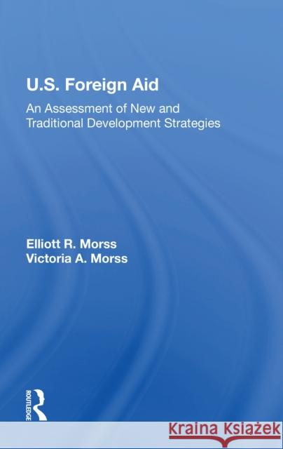 U.S. Foreign Aid: An Assessment of New and Traditional Development Strategies Elliott R. Morss 9780367215279 Routledge - książka