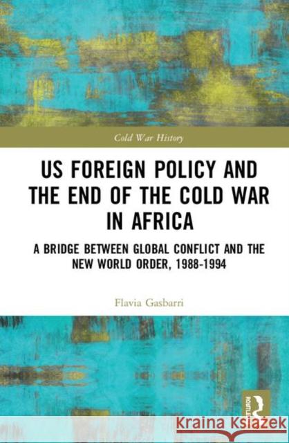 Us Foreign Policy and the End of the Cold War in Africa: A Bridge Between Global Conflict and the New World Order, 1988-1994 Flavia Gasbarri 9780367862909 Routledge - książka