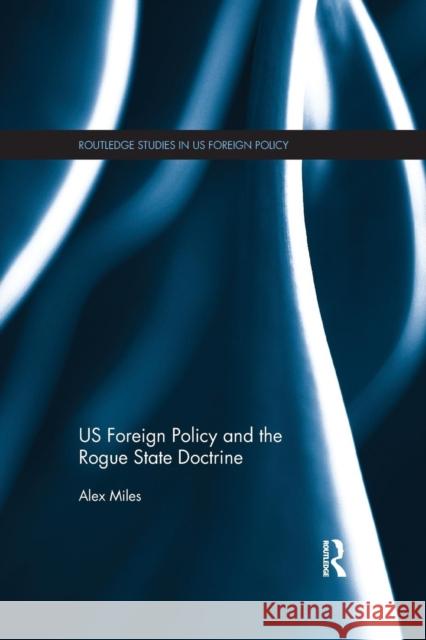 Us Foreign Policy and the Rogue State Doctrine Miles, Alex 9781138851399 Routledge - książka