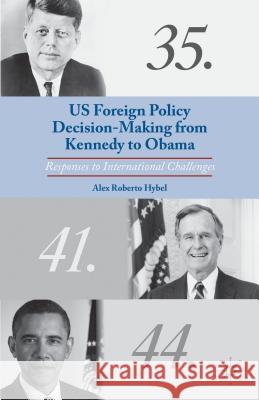 US Foreign Policy Decision-Making from Kennedy to Obama: Responses to International Challenges Hybel, A. 9781137397652 Palgrave MacMillan - książka