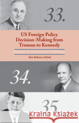 US Foreign Policy Decision-Making from Truman to Kennedy: Responses to International Challenges Hybel, A. 9781137294852 Palgrave MacMillan - książka