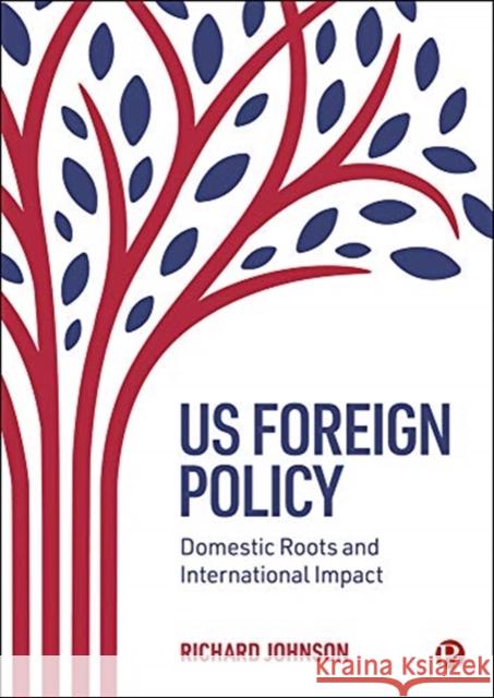 Us Foreign Policy: Domestic Roots and International Impact Richard Johnson 9781529215366 Bristol University Press - książka