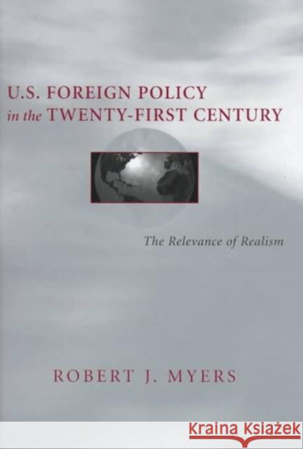 U.S. Foreign Policy in the Twenty-First Century: The Relevance of Realism Robert J. Myers 9780807123454 Louisiana State University Press - książka