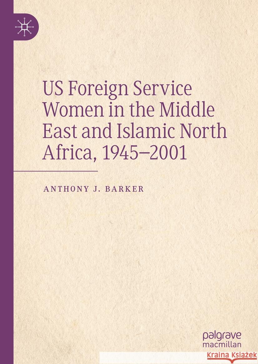Us Foreign Service Women in the Middle East and Islamic North Africa, 1945-2001 Anthony J. Barker 9783031467554 Palgrave MacMillan - książka