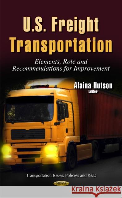 U.S. Freight Transportation: Elements, Role & Recommendations for Improvement Alaina Hutson 9781633212350 Nova Science Publishers Inc - książka