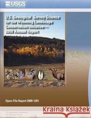 U.S. Geological Survey Science for the Wyoming Landscape Conservation Initiative- 2008 Annual Report U. S. Department of the Interior 9781495371967 Createspace - książka