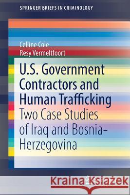 U.S. Government Contractors and Human Trafficking: Two Case Studies of Iraq and Bosnia-Herzegovina Cole, Celline 9783319708263 Springer - książka