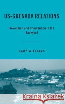 Us-Grenada Relations: Revolution and Intervention in the Backyard Williams, G. 9781403973900 Palgrave MacMillan - książka
