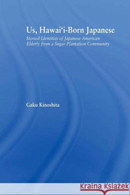 Us, Hawai'i-Born Japanese: Storied Identities of Japanese American Elderly from a Sugar Plantation Community Kinoshita, Gaku 9780415654739 Routledge - książka