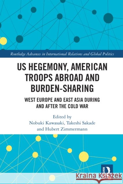 Us Hegemony, American Troops Abroad and Burden-Sharing: West Europe and East Asia During and After the Cold War Nobuki Kawasaki Takeshi Sakade Hubert Zimmermann 9781032567037 Taylor & Francis Ltd - książka