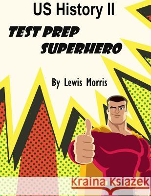 US History II Test Prep Superhero Morris, Lewis 9781542763561 Createspace Independent Publishing Platform - książka