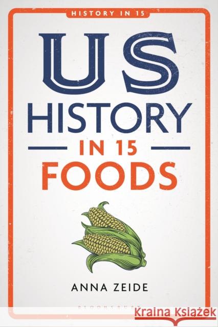 Us History in 15 Foods Zeide, Anna 9781350211964 Bloomsbury Publishing PLC - książka