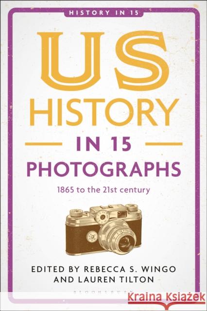 Us History in 15 Photographs: 1865 to the 21st Century Rebecca S. Wingo Laura A. Belmonte Lauren Tilton 9781350463387 Bloomsbury Academic - książka