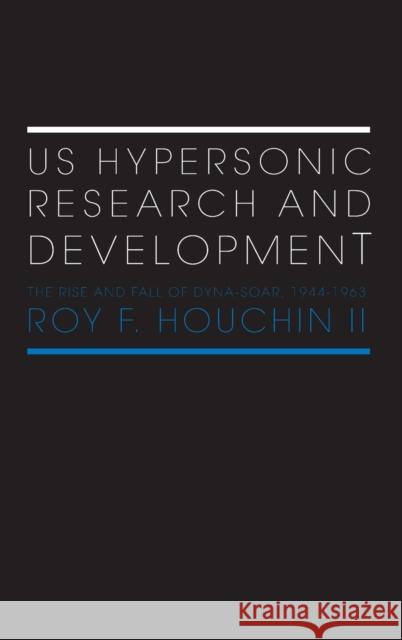 Us Hypersonic Research and Development: The Rise and Fall of 'Dyna-Soar', 1944-1963 Houchin II, Roy F. 9780415362818 Routledge - książka