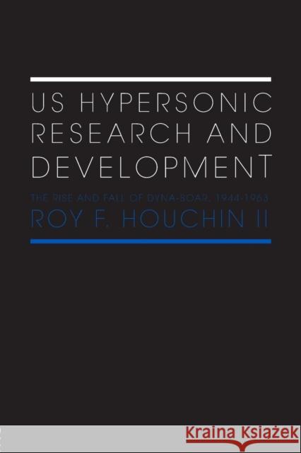 Us Hypersonic Research and Development: The Rise and Fall of 'Dyna-Soar', 1944-1963 Houchin II, Roy F. 9780415654715 Routledge - książka