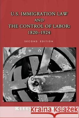 U.S. Immigration Law and the Control of Labor: 1820-1924 Susan Bibler Coutin Kitty Calavita 9781610274128 Quid Pro, LLC - książka