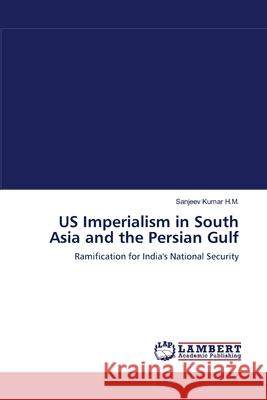 US Imperialism in South Asia and the Persian Gulf H. M., Sanjeev Kumar 9783659103537 LAP Lambert Academic Publishing - książka