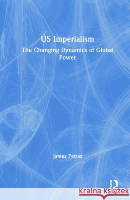 US Imperialism: The Changing Dynamics of Global Power Petras, James 9780367252755 Routledge - książka