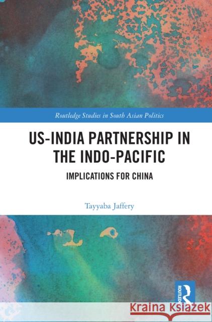 Us-India Partnership in the Indo-Pacific: Implications for China Tayyaba Jaffery 9781032956114 Routledge - książka
