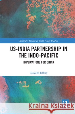 US-India Partnership in the Indo-Pacific: Implications for China Tayyaba Jaffery 9781032956121 Taylor & Francis Ltd - książka