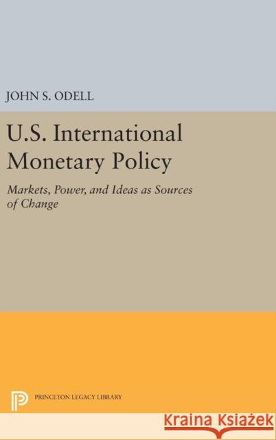 U.S. International Monetary Policy: Markets, Power, and Ideas as Sources of Change John S. Odell 9780691641676 Princeton University Press - książka