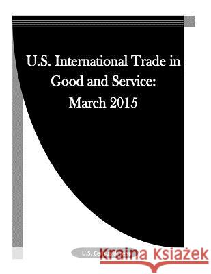 U.S. International Trade in Good and Service: March 2015 U. S. Census Bureau                      Penny Hill Press Inc 9781523312924 Createspace Independent Publishing Platform - książka