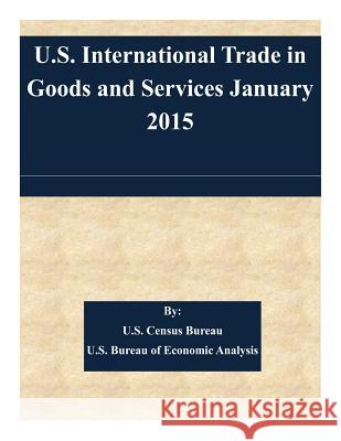 U.S. International Trade in Goods and Services January 2015 U. S. Census Bureau                      U. S. Bureau of Economic Analysis 9781508807094 Createspace - książka