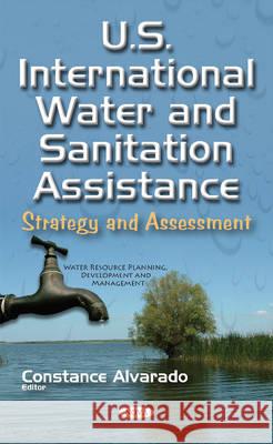U.S. International Water & Sanitation Assistance: Strategy & Assessment Constance Alvarado 9781634850667 Nova Science Publishers Inc - książka