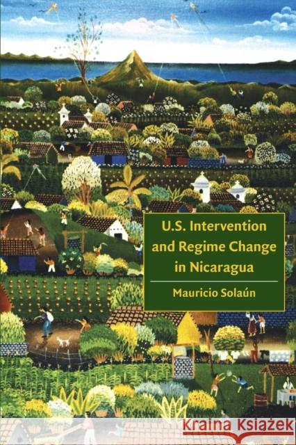 U.S. Intervention and Regime Change in Nicaragua Mauricio Solaun 9780803248984 University of Nebraska Press - książka