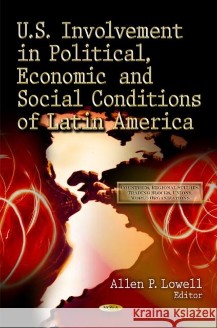 U.S. Involvement in Political, Economic & Social Conditions of Latin America Allen P Lowell 9781612097817 Nova Science Publishers Inc - książka