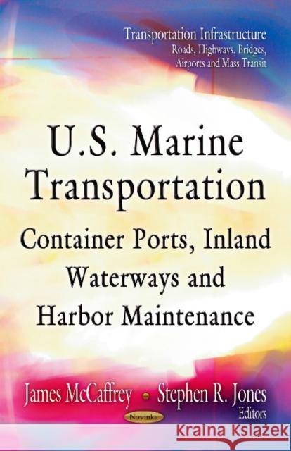 U.S. Marine Transportation: Container Ports, Inland Waterways & Harbor Maintenance James McCaffrey, Stephen R Jones 9781621006206 Nova Science Publishers Inc - książka