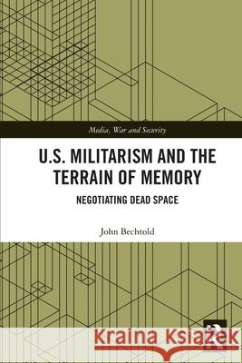 U.S. Militarism and the Terrain of Memory John (University of North Carolina at Chapel Hill, USA) Bechtold 9781032693910 Taylor & Francis Ltd - książka