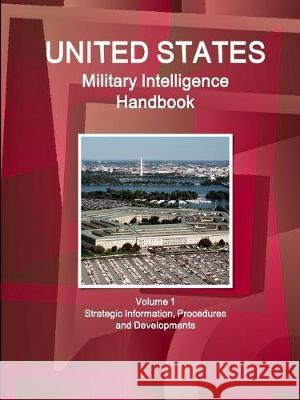 US Military Intelligence Handbook Volume 1 Strategic Information, Procedures and Developments Inc Ibp 9781433056833 IBP USA - książka