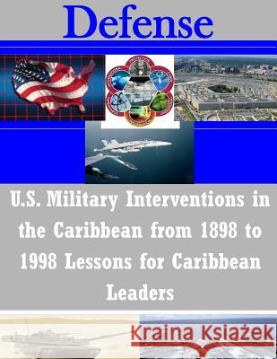 U.S. Military Interventions in the Caribbean from 1898 to 1998 Lessons for Caribbean Leaders U. S. Army Command and General Staff Col 9781502463050 Createspace - książka