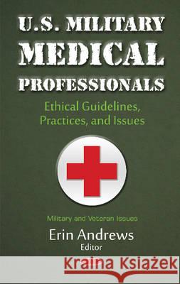 U.S. Military Medical Professionals: Ethical Guidelines, Practices, & Issues Erin Andrews 9781634846974 Nova Science Publishers Inc - książka