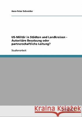 US-Militär in Städten und Landkreisen - Autoritäre Besatzung oder partnerschaftliche Leitung? Hans-Peter Schneider 9783638667005 Grin Verlag - książka