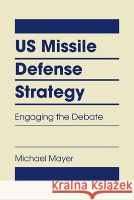 US Missile Defense Strategy : Engaging the Debate Michael Mayer   9781626371507 Lynne Rienner Publishers Inc - książka
