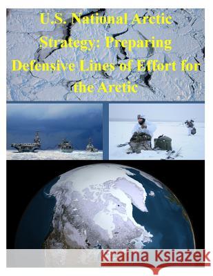 U.S. National Arctic Strategy: Preparing Defensive Lines of Effort for the Arctic National Defense University 9781500162771 Createspace - książka